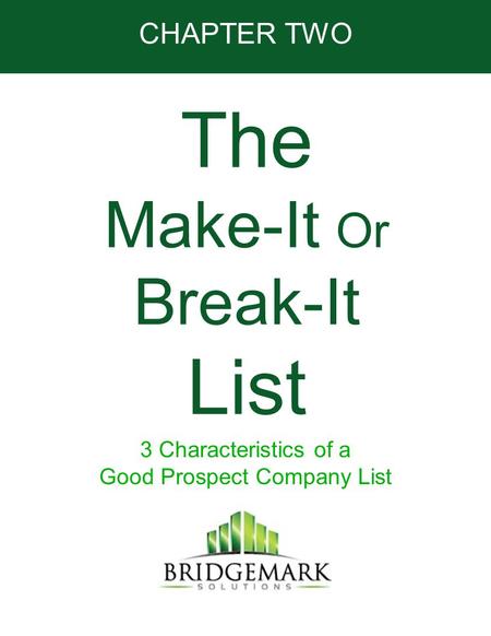 The Make-It Or Break-It List 3 Characteristics of a Good Prospect Company List CHAPTER TWO.
