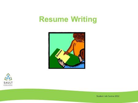 Student Job Centre 2012 Resume Writing. Student Job Centre 2012 4 Rules of Resume Writing 1.Relevance - make your resume relevant Read the job posting.
