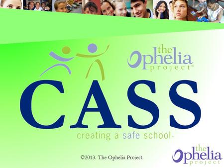 ©2013. The Ophelia Project.. How does CASS affect students? ©2013. The Ophelia Project.