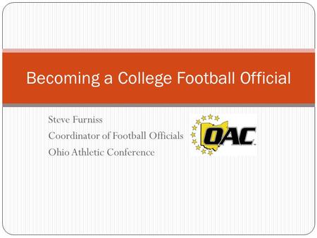 Steve Furniss Coordinator of Football Officials Ohio Athletic Conference Becoming a College Football Official.