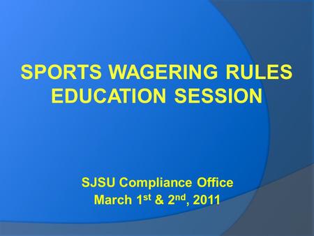 SJSU Compliance Office March 1 st & 2 nd, 2011. 1. Which of the following groups are not prohibited from placing bets on NCAA sponsored sports? D. None.