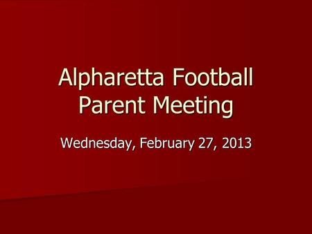 Alpharetta Football Parent Meeting Wednesday, February 27, 2013.