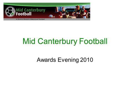 Mid Canterbury Football Awards Evening 2010. Mid Canterbury United 10 th Grade Boys MVP Jayden Fuller MIP Jayden Bird.