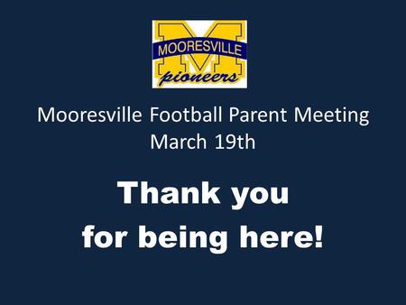 Mooresville Football Parent Meeting March 19th Thank you for being here!