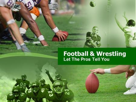 Football & Wrestling Let The Pros Tell You. Influence of Wrestling in the NFL 10 Hall of Fame Football Players 43 Multiple Pro-Bowlers 60 Individual State.