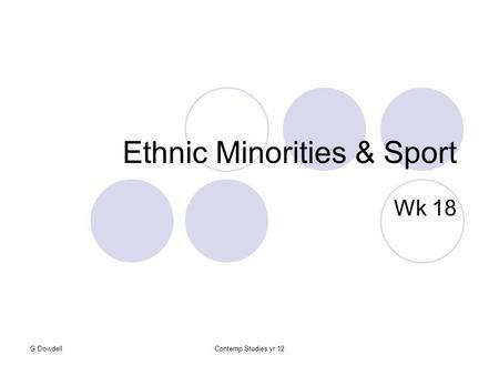 G DowdellContemp Studies yr 12 Ethnic Minorities & Sport Wk 18.