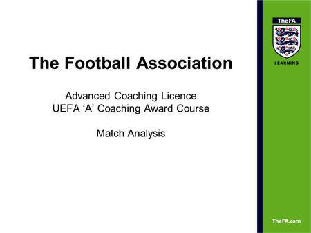 The Football Association Advanced Coaching Licence UEFA A Coaching Award Course Match Analysis.