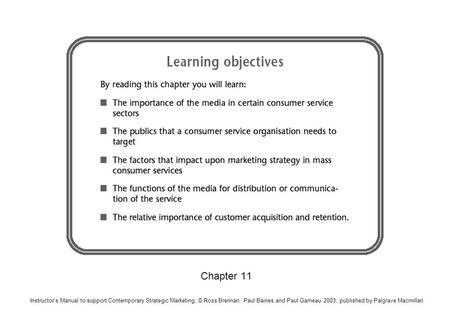 Chapter 11 Instructors Manual to support Contemporary Strategic Marketing, © Ross Brennan, Paul Baines and Paul Garneau 2003, published by Palgrave Macmillan.
