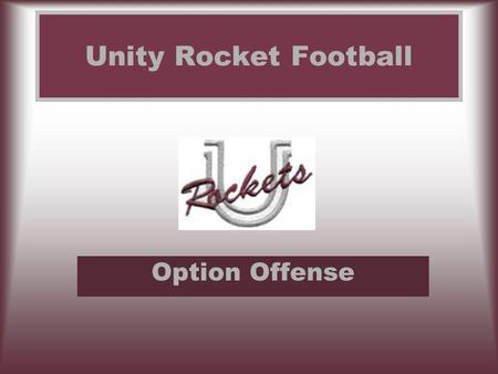 Unity Rocket Football Option Offense. Unity Rocket Football Thank You –Northern Illinois Football Clinic –Charlie Raich and Ric Johns –Unity High School.