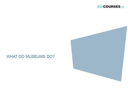WHAT DO MUSEUMS DO?. What do museums do? ICOM - International Council of Museums A museum is a permanent institution in the service of society and of.
