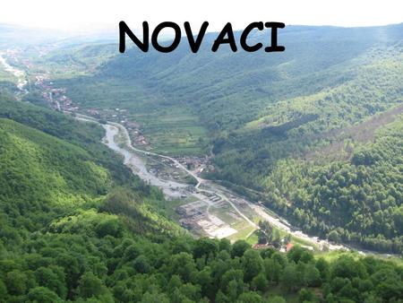 NOVACI. The city 45 Kms of Targu Jiu. –Some bus go there Population : about 7000 inhabitants –45% women –55% men The locality is composed of some villages.