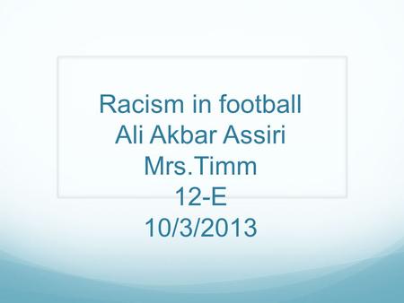 Racism in football Ali Akbar Assiri Mrs.Timm 12-E 10/3/2013.