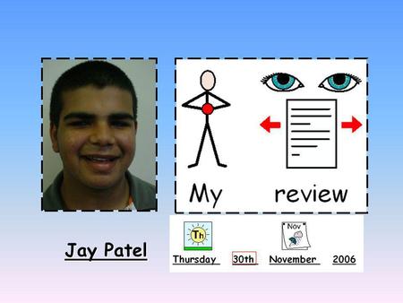Jay Patel. I work hard at school Ive got lots of friends Im good at helping.