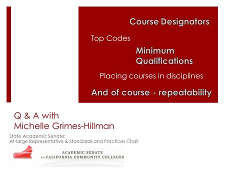Q & A with Michelle Grimes-Hillman State Academic Senate: At-large Representative & Standards and Practices Chair Top Codes Placing courses in disciplines.