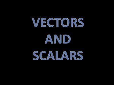 VECTORS AND SCALARS.