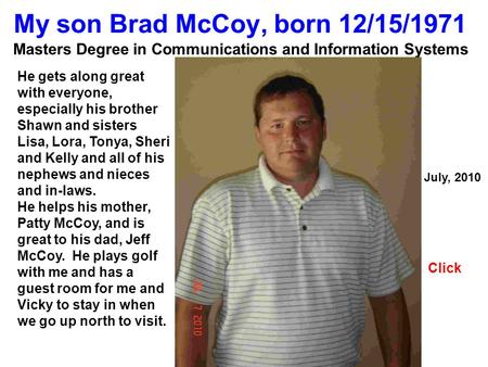 My son Brad McCoy, born 12/15/1971 Masters Degree in Communications and Information Systems July, 2010 Click He gets along great with everyone, especially.