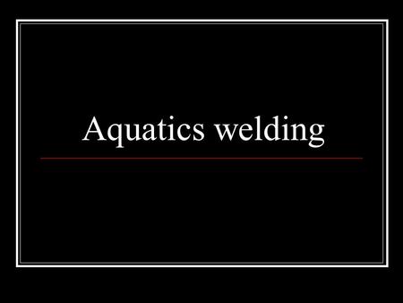 Aquatics welding. Career Description Aquatic welding is mostly done on the coast and Great Lakes Underwater welders weld ships oil rigs and even for NASA.