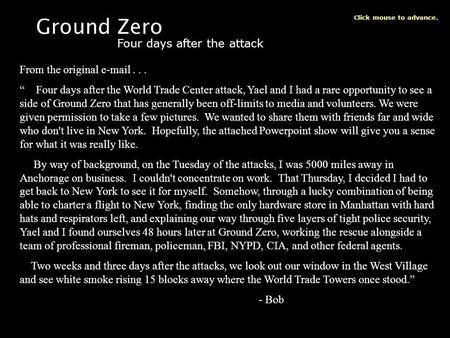Ground Zero Four days after the attack Click mouse to advance. From the original e-mail... Four days after the World Trade Center attack, Yael and I had.