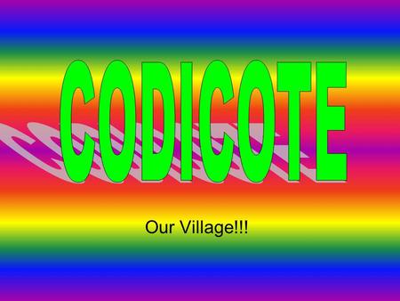Our Village!!! Introduction Codicote is a reasonably large village on the outskirts of London. Welwyn Garden City, Hitchin, Hertford, St Albans, Luton,