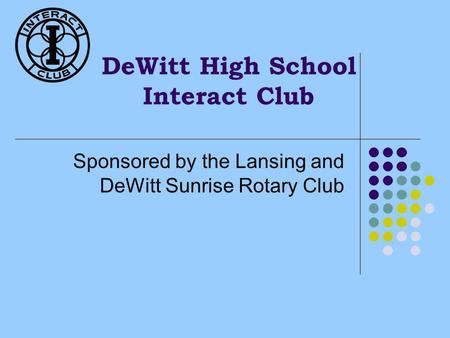 DeWitt High School Interact Club Sponsored by the Lansing and DeWitt Sunrise Rotary Club.