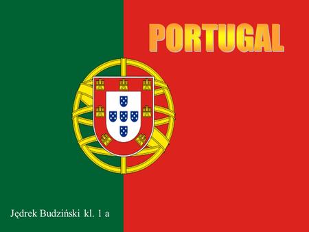 Jędrek Budziński kl. 1 a. Portugal Republic located in southwestern Europe on the Iberian Peninsula. Portugal is bordered by Spain to the north and east.