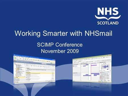 Working Smarter with NHSmail SCIMP Conference November 2009.