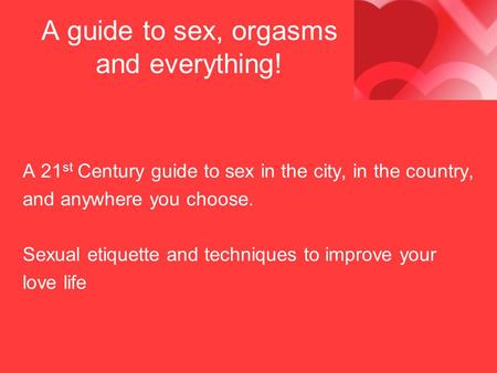 A guide to sex, orgasms and everything!