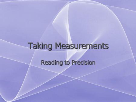 Taking Measurements Reading to Precision.
