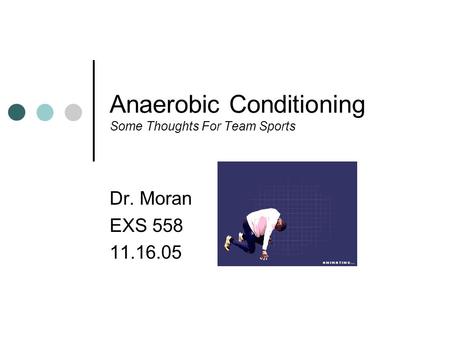 Anaerobic Conditioning Some Thoughts For Team Sports Dr. Moran EXS 558 11.16.05.