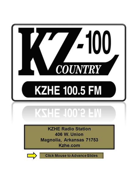KZHE Radio Station 406 W. Union Magnolia, Arkansas 71753 Kzhe.com Click Mouse to Advance Slides.