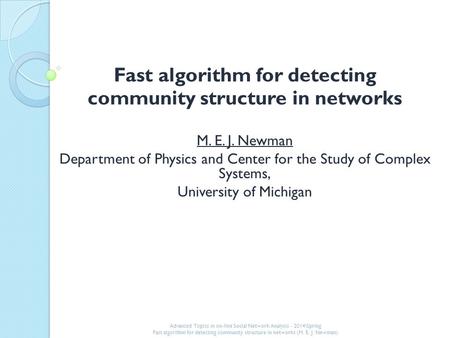 Fast algorithm for detecting community structure in networks M. E. J. Newman Department of Physics and Center for the Study of Complex Systems, University.