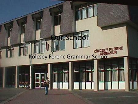 Our School Kölcsey Ferenc Grammar School. History of the School: Ancestors of the school: -Teacher Training College – 1929 - All Girls Grammar School.