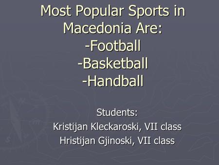 Most Popular Sports in Macedonia Are: -Football -Basketball -Handball
