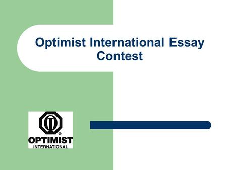 Optimist International Essay Contest. Why should my Club hold an Essay contest? Gives young people a chance to write about their opinions regarding the.