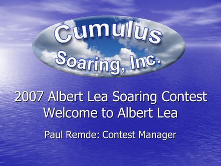 2007 Albert Lea Soaring Contest Welcome to Albert Lea Paul Remde: Contest Manager.