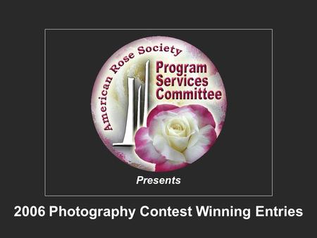 American Rose Society 2006 Photography Contest Winners 2006 Photography Contest Winning Entries Presents.