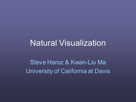 Natural Visualization Steve Haroz & Kwan-Liu Ma University of California at Davis.
