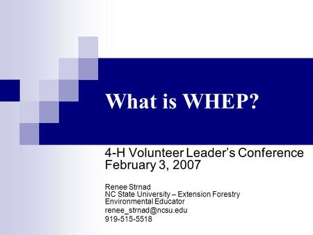 What is WHEP? 4-H Volunteer Leaders Conference February 3, 2007 Renee Strnad NC State University – Extension Forestry Environmental Educator