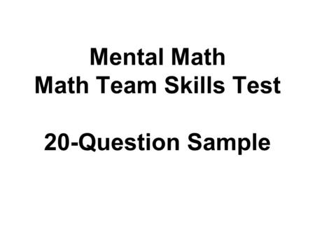 Mental Math Math Team Skills Test 20-Question Sample.