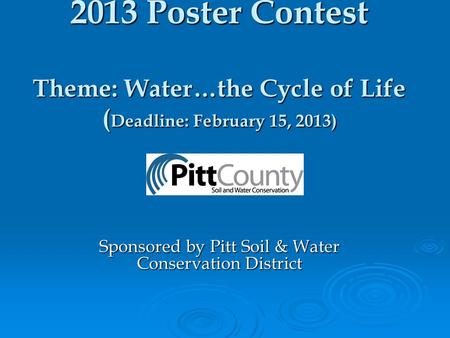 2013 Poster Contest Theme: Water…the Cycle of Life ( Deadline: February 15, 2013) Sponsored by Pitt Soil & Water Conservation District.