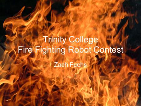 Trinity College Fire Fighting Robot Contest Zach Fuchs.
