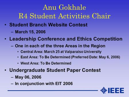 Anu Gokhale R4 Student Activities Chair Student Branch Website Contest –March 15, 2006 Leadership Conference and Ethics Competition –One in each of the.
