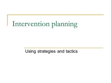 Intervention planning Using strategies and tactics.