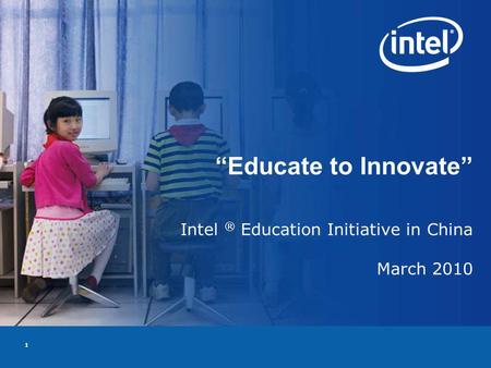 1 Educate to Innovate Intel ® Education Initiative in China March 2010.