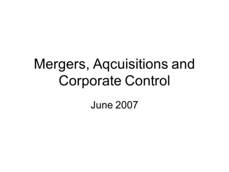 Mergers, Aqcuisitions and Corporate Control June 2007.