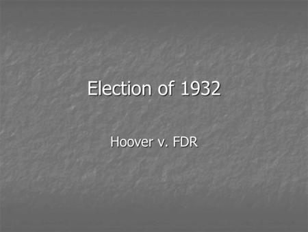 Election of 1932 Hoover v. FDR.