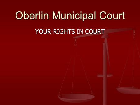 Oberlin Municipal Court YOUR RIGHTS IN COURT. To us this may be just another day at the office. For the participants it is perhaps the single most important.