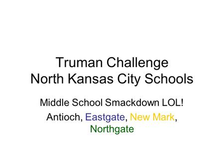 Truman Challenge North Kansas City Schools Middle School Smackdown LOL! Antioch, Eastgate, New Mark, Northgate.
