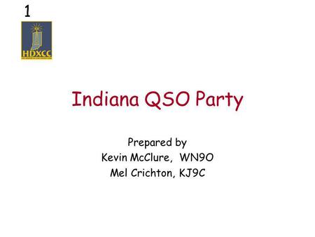 1 Indiana QSO Party Prepared by Kevin McClure, WN9O Mel Crichton, KJ9C.