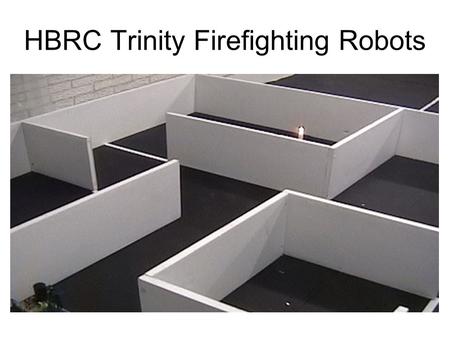 HBRC Trinity Firefighting Robots. Agenda About the Contest at Robogames The HBRC Robots –Solenopsis invicta by Tony Pratkanis –Isis by Bob Allen –Flameout.